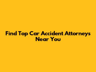 Find Top Car Accident Attorneys Near You