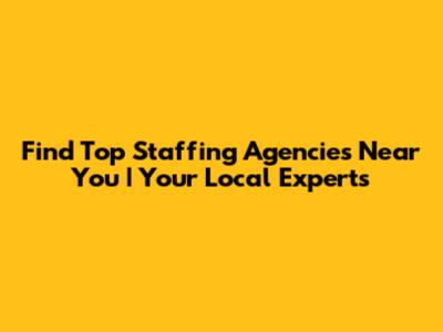 Find Top Staffing Agencies Near You | Your Local Experts