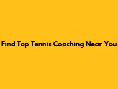Find Top Tennis Coaching Near You