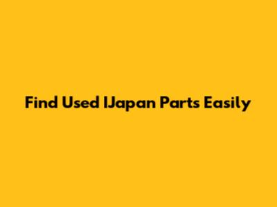 Find Used IJapan Parts Easily