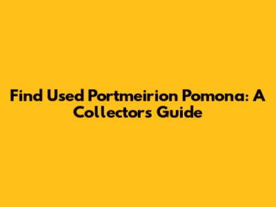 Find Used Portmeirion Pomona: A Collector's Guide