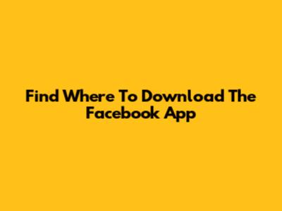 Find Where To Download The Facebook App