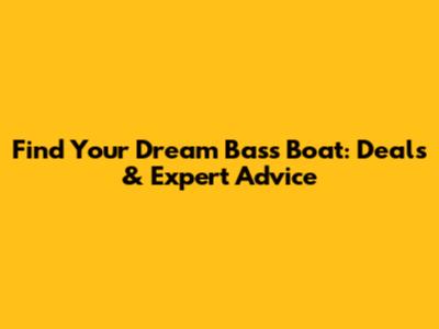 Find Your Dream Bass Boat: Deals & Expert Advice