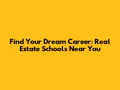Find Your Dream Career: Real Estate Schools Near You