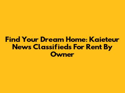 Find Your Dream Home: Kaieteur News Classifieds For Rent By Owner