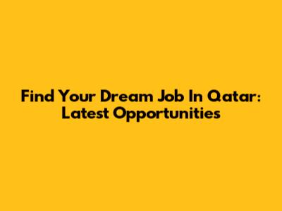 Find Your Dream Job In Qatar: Latest Opportunities