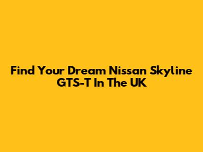Find Your Dream Nissan Skyline GTS-T In The UK