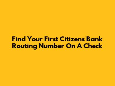 Find Your First Citizens Bank Routing Number On A Check