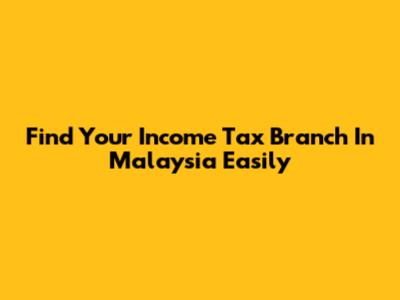 Find Your Income Tax Branch In Malaysia Easily