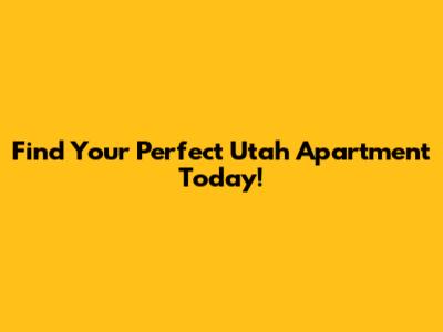 Find Your Perfect Utah Apartment Today!