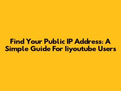 Find Your Public IP Address: A Simple Guide For Iiyoutube Users