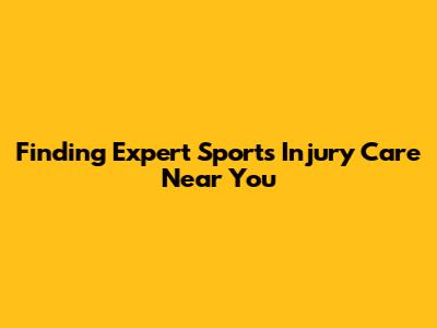 Finding Expert Sports Injury Care Near You