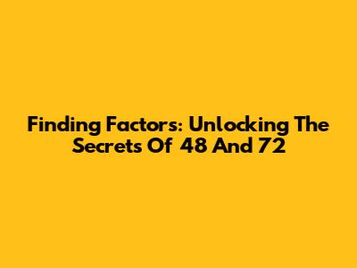 Finding Factors: Unlocking The Secrets Of 48 And 72