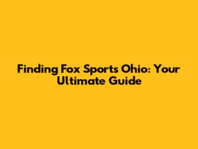 Finding Fox Sports Ohio: Your Ultimate Guide