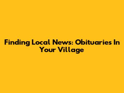 Finding Local News: Obituaries In Your Village
