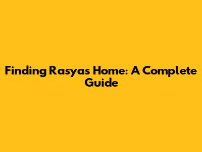 Finding Rasya's Home: A Complete Guide
