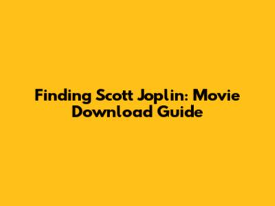 Finding Scott Joplin: Movie Download Guide