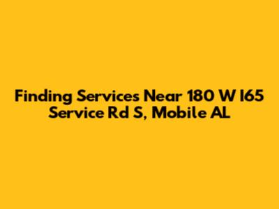 Finding Services Near 180 W I65 Service Rd S, Mobile AL