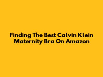 Finding The Best Calvin Klein Maternity Bra On Amazon