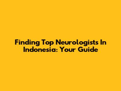 Finding Top Neurologists In Indonesia: Your Guide