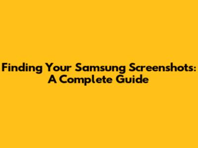 Finding Your Samsung Screenshots: A Complete Guide