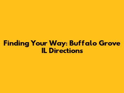 Finding Your Way: Buffalo Grove IL Directions