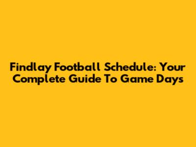 Findlay Football Schedule: Your Complete Guide To Game Days