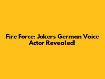 Fire Force: Joker's German Voice Actor Revealed!