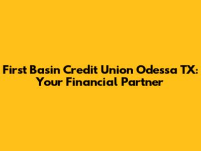 First Basin Credit Union Odessa TX: Your Financial Partner