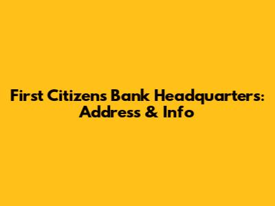 First Citizens Bank Headquarters: Address & Info