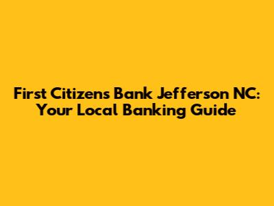 First Citizens Bank Jefferson NC: Your Local Banking Guide