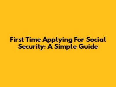 First Time Applying For Social Security: A Simple Guide