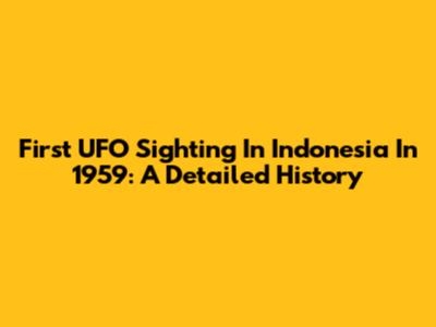 First UFO Sighting In Indonesia In 1959: A Detailed History