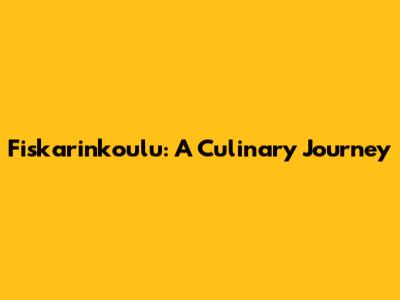 Fiskarinkoulu: A Culinary Journey