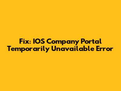 Fix: IOS Company Portal Temporarily Unavailable Error
