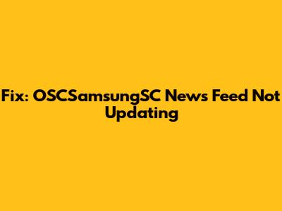 Fix: OSCSamsungSC News Feed Not Updating