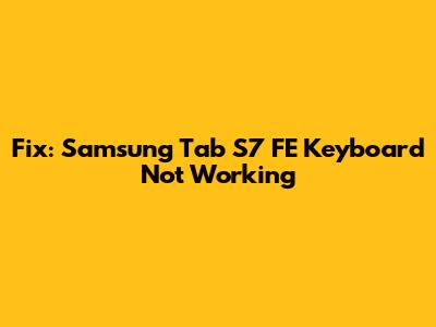 Fix: Samsung Tab S7 FE Keyboard Not Working