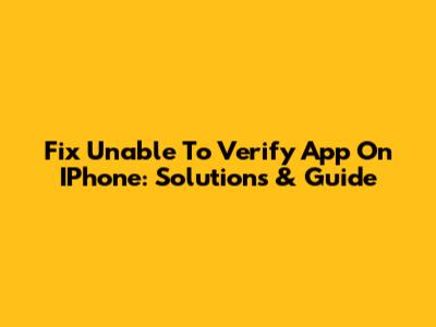 Fix 'Unable To Verify App' On IPhone: Solutions & Guide