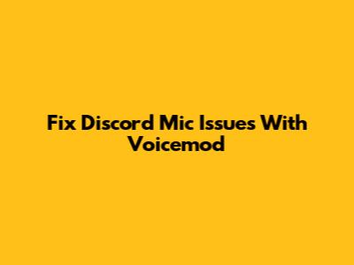 Fix Discord Mic Issues With Voicemod