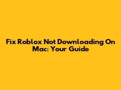 Fix Roblox Not Downloading On Mac: Your Guide