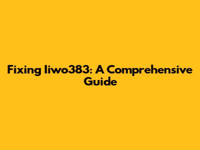 Fixing Iiwo383: A Comprehensive Guide