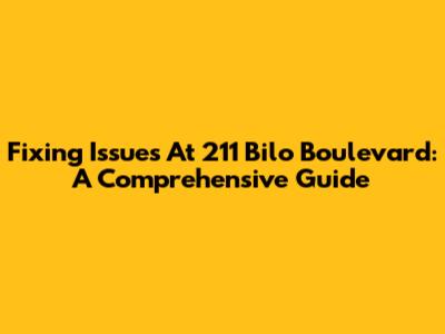 Fixing Issues At 211 Bilo Boulevard: A Comprehensive Guide
