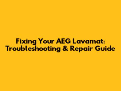 Fixing Your AEG Lavamat: Troubleshooting & Repair Guide