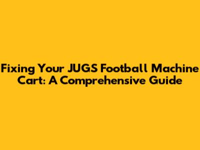 Fixing Your JUGS Football Machine Cart: A Comprehensive Guide