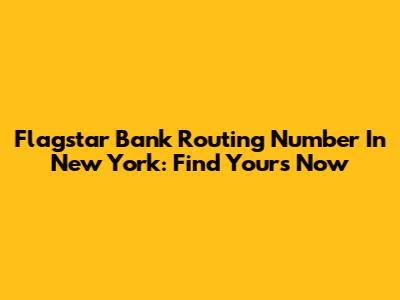 Flagstar Bank Routing Number In New York: Find Yours Now