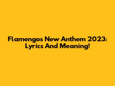 Flamengo's New Anthem 2023: Lyrics And Meaning!