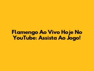 Flamengo Ao Vivo Hoje No YouTube: Assista Ao Jogo!