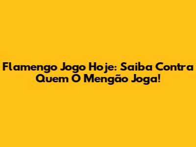 Flamengo Jogo Hoje: Saiba Contra Quem O Mengão Joga!