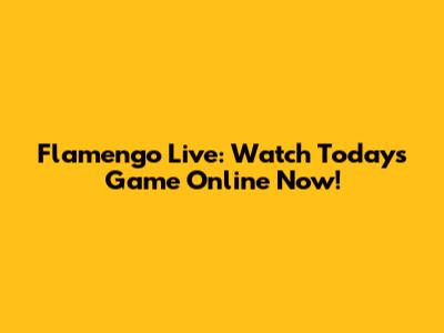 Flamengo Live: Watch Today's Game Online Now!