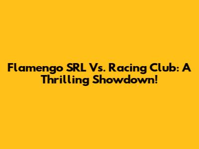 Flamengo SRL Vs. Racing Club: A Thrilling Showdown!